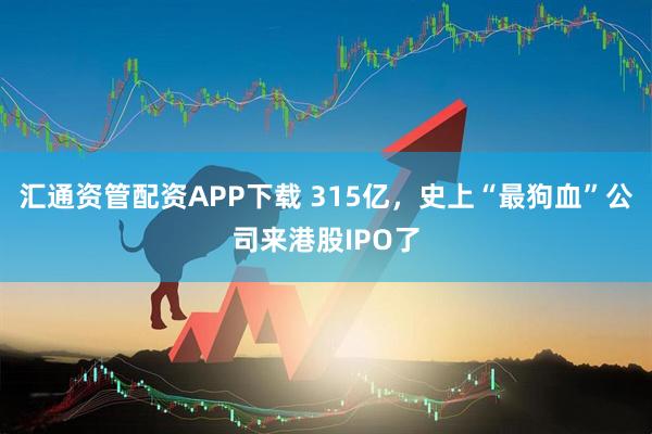汇通资管配资APP下载 315亿，史上“最狗血”公司来港股IPO了