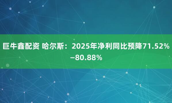 巨牛鑫配资 哈尔斯：2025年净利同比预降71.52%—80.88%