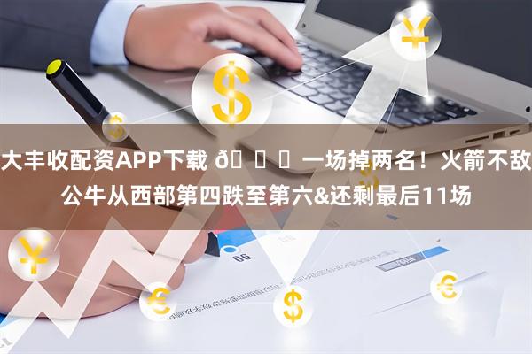 大丰收配资APP下载 💔一场掉两名！火箭不敌公牛从西部第四跌至第六&还剩最后11场